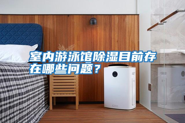室內游泳館除濕目前存在哪些問題？