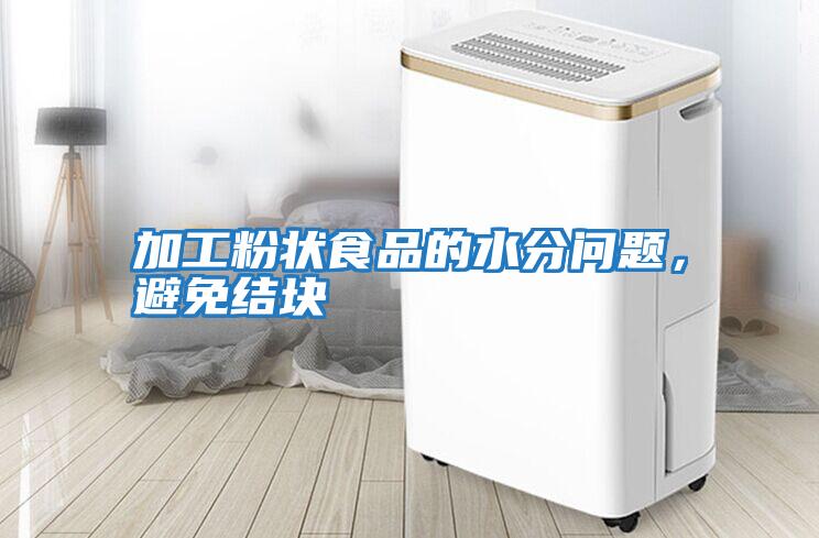 加工粉狀食品的水分問題，避免結塊