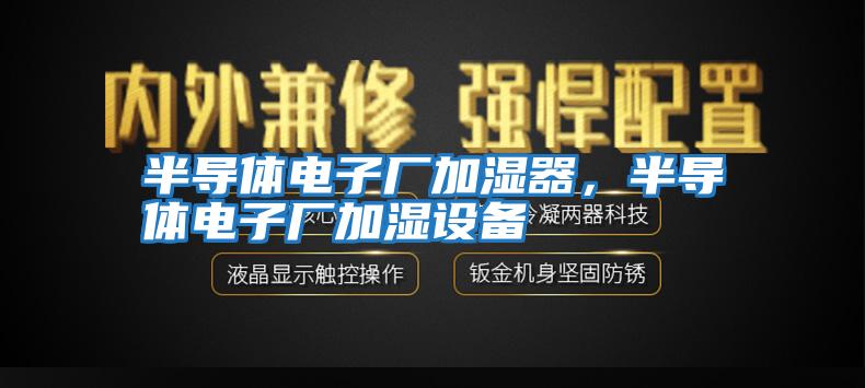 半導(dǎo)體電子廠加濕器，半導(dǎo)體電子廠加濕設(shè)備