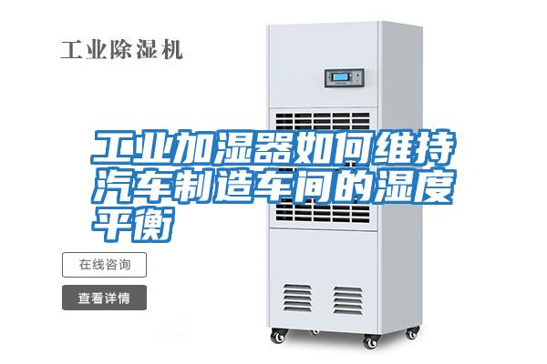 工業加濕器如何維持汽車制造車間的濕度平衡