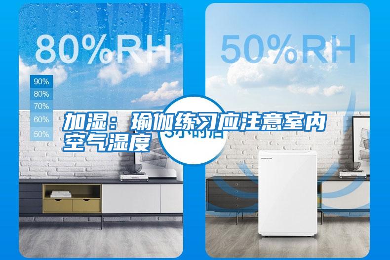 加濕：瑜伽練習應(yīng)注意室內(nèi)空氣濕度