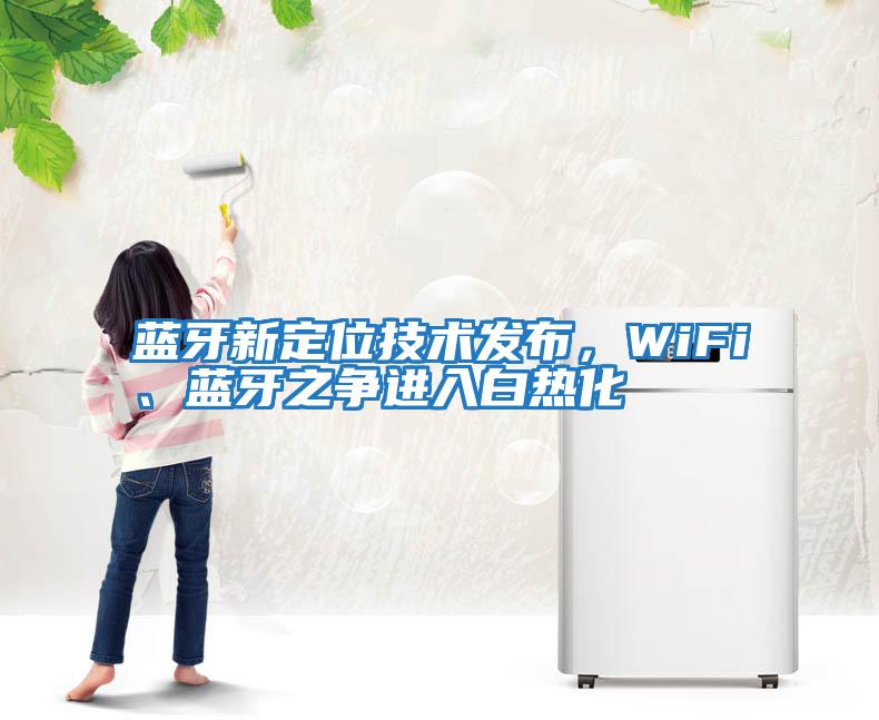 藍牙新定位技術發布，WiFi、藍牙之爭進入白熱化