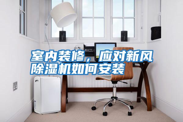 室內裝修，應對新風除濕機如何安裝