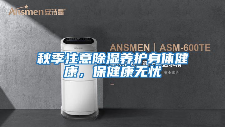 秋季注意除濕養護身體健康，保健康無憂