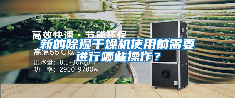 新的除濕干燥機使用前需要進行哪些操作?