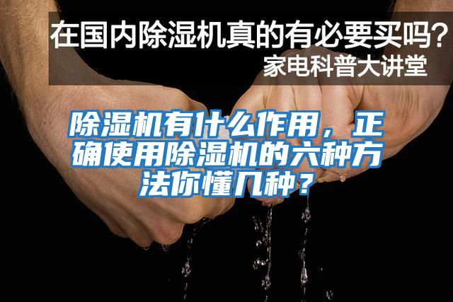 除濕機有什么作用，正確使用除濕機的六種方法你懂幾種？