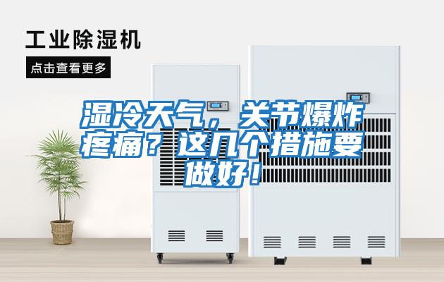 濕冷天氣，關(guān)節(jié)爆炸疼痛？這幾個措施要做好！