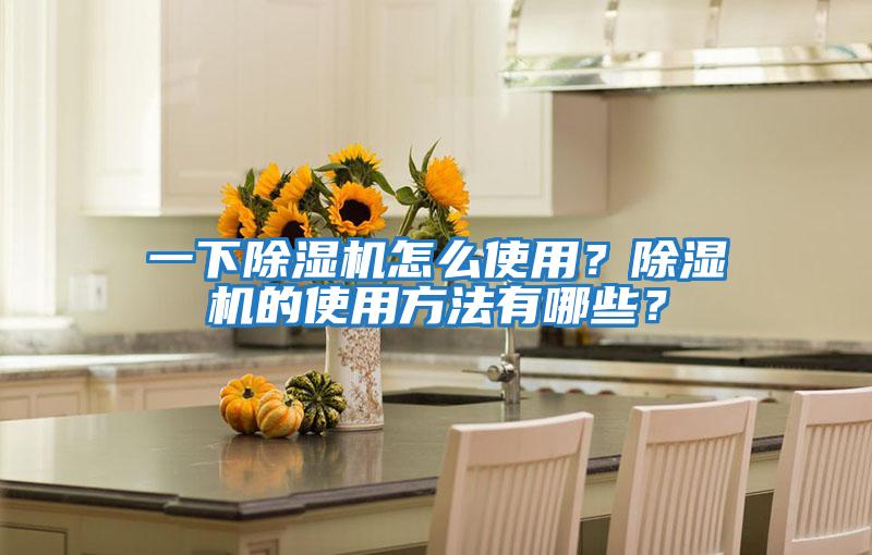 一下除濕機怎么使用?除濕機的使用方法有哪些?