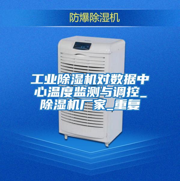 工業(yè)除濕機(jī)對(duì)數(shù)據(jù)中心溫度監(jiān)測(cè)與調(diào)控_除濕機(jī)廠(chǎng)家_重復(fù)