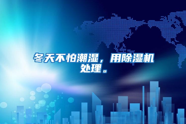 冬天不怕潮濕，用除濕機處理。