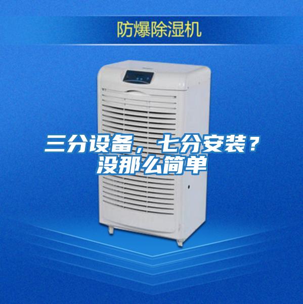 三分設備,七分安裝?沒那么簡單