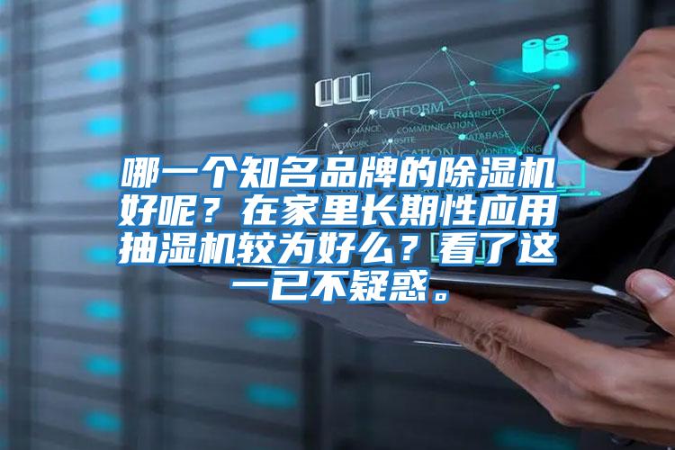 哪一個知名品牌的除濕機(jī)好呢？在家里長期性應(yīng)用抽濕機(jī)較為好么？看了這一已不疑惑。