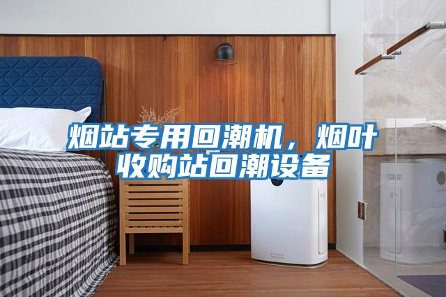 煙站專用回潮機，煙葉收購站回潮設備