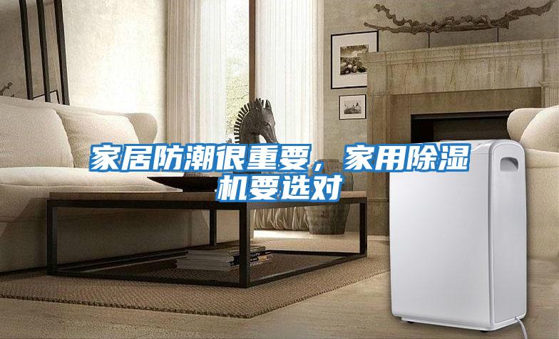 家居防潮很重要，家用除濕機(jī)要選對