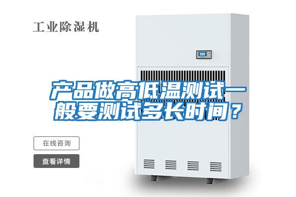 產品做高低溫測試一般要測試多長時間?