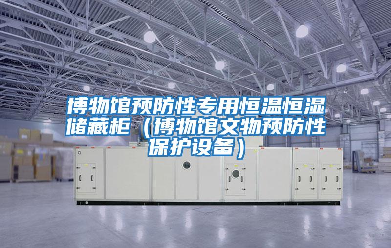 博物館預防性專用恒溫恒濕儲藏柜(博物館文物預防性保護設(shè)備)