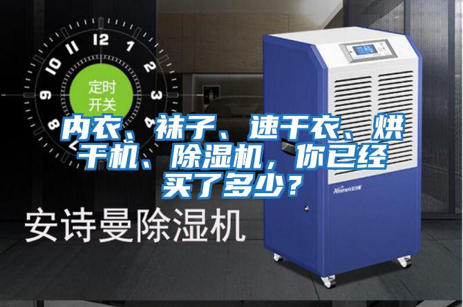 內(nèi)衣、襪子、速干衣、烘干機、除濕機，你已經(jīng)買了多少？