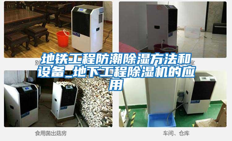 地鐵工程防潮除濕方法和設(shè)備_地下工程除濕機的應(yīng)用