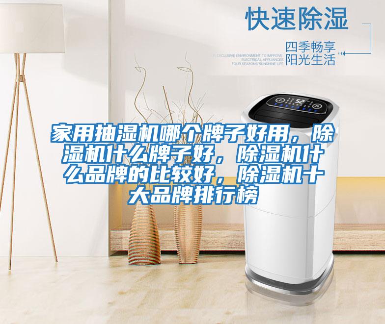 家用抽濕機哪個牌子好用，除濕機什么牌子好，除濕機什么品牌的比較好，除濕機十大品牌排行榜