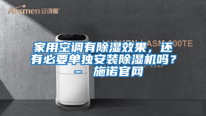 家用空調(diào)有除濕效果，還有必要單獨(dú)安裝除濕機(jī)嗎？ – 施諾官網(wǎng)