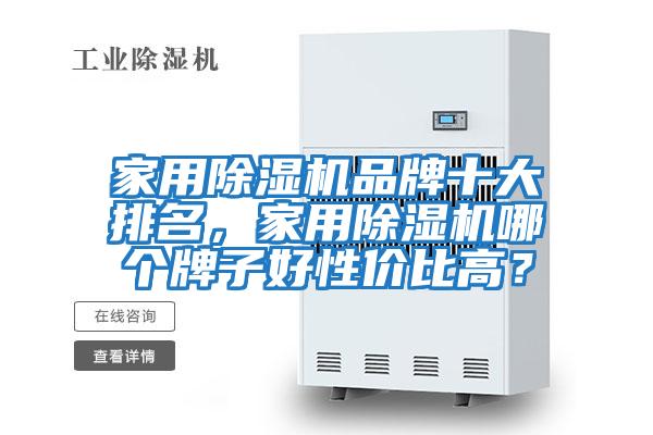 家用除濕機品牌十大排名，家用除濕機哪個牌子好性價比高？