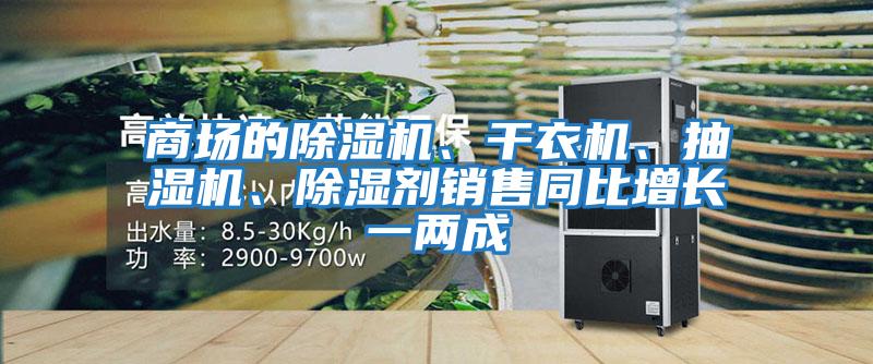 商場的除濕機、干衣機、抽濕機、除濕劑銷售同比增長一兩成
