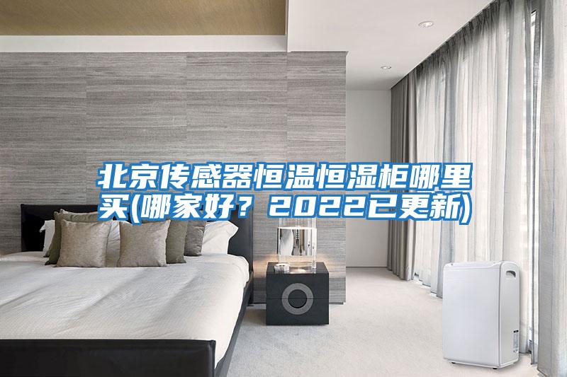 北京傳感器恒溫恒濕柜哪里買(哪家好？2022已更新)