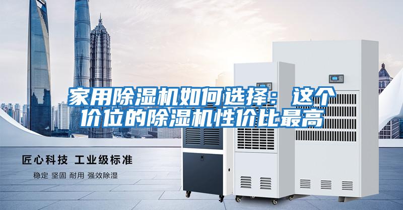 家用除濕機(jī)如何選擇:這個價位的除濕機(jī)性價比最高