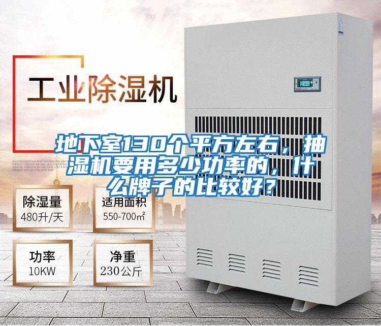 地下室130個平方左右，抽濕機要用多少功率的，什么牌子的比較好？