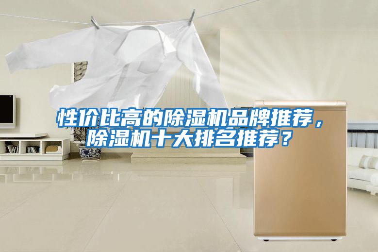 性價(jià)比高的除濕機(jī)品牌推薦,除濕機(jī)十大排名推薦?