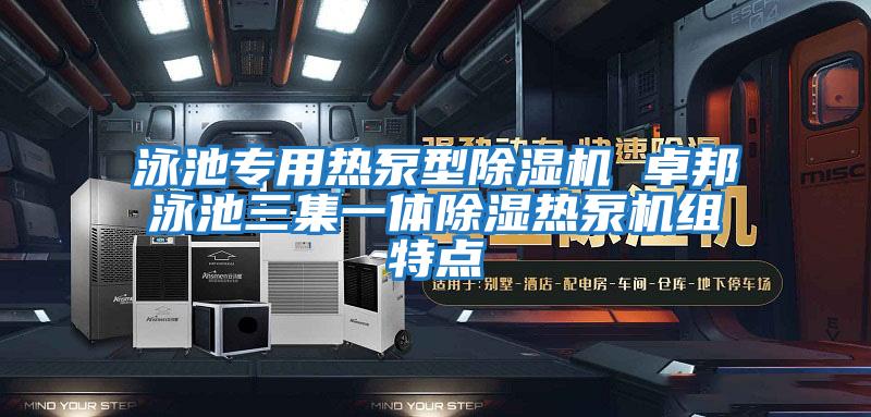 泳池專(zhuān)用熱泵型除濕機(jī) 卓邦泳池三集一體除濕熱泵機(jī)組特點(diǎn)