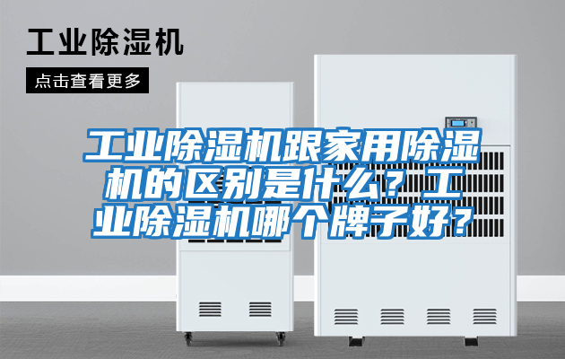 工業(yè)除濕機(jī)跟家用除濕機(jī)的區(qū)別是什么？工業(yè)除濕機(jī)哪個(gè)牌子好？