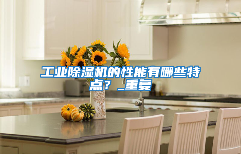 工業(yè)除濕機(jī)的性能有哪些特點(diǎn)？_重復(fù)