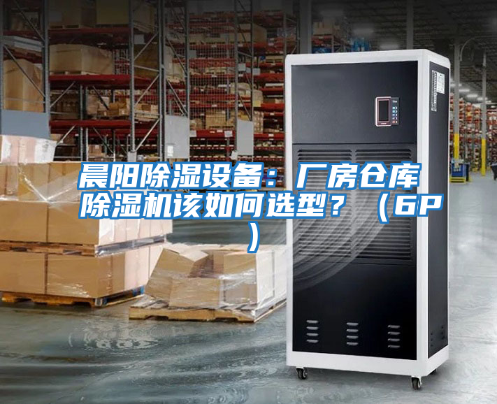 晨陽除濕設備：廠房倉庫除濕機該如何選型？（6P）