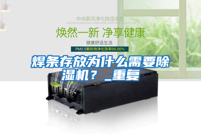 焊條存放為什么需要除濕機？_重復(fù)