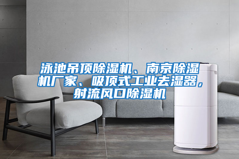 泳池吊頂除濕機(jī)、南京除濕機(jī)廠家、吸頂式工業(yè)去濕器，射流風(fēng)口除濕機(jī)