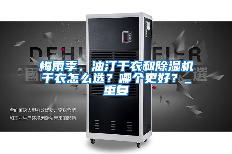 梅雨季，油汀干衣和除濕機干衣怎么選？哪個更好？_重復(fù)