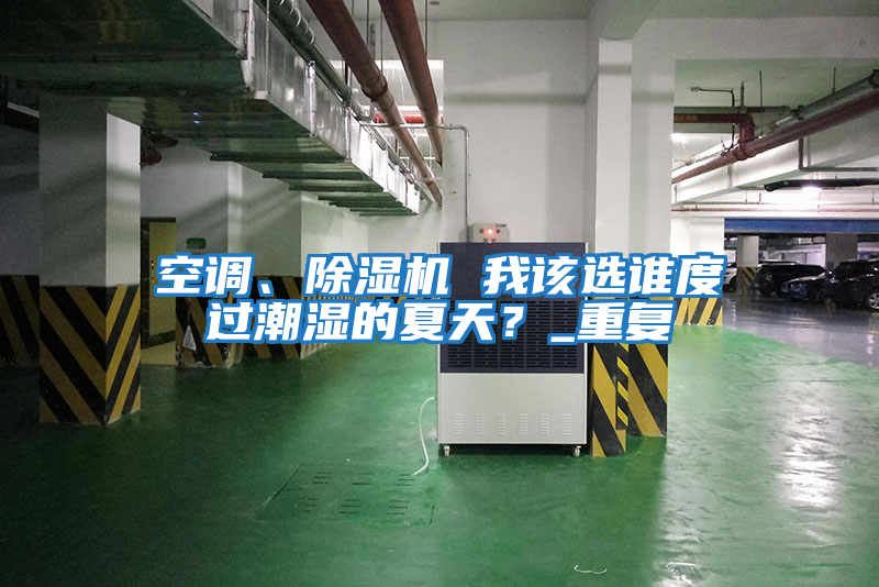 空調、除濕機 我該選誰度過潮濕的夏天？_重復