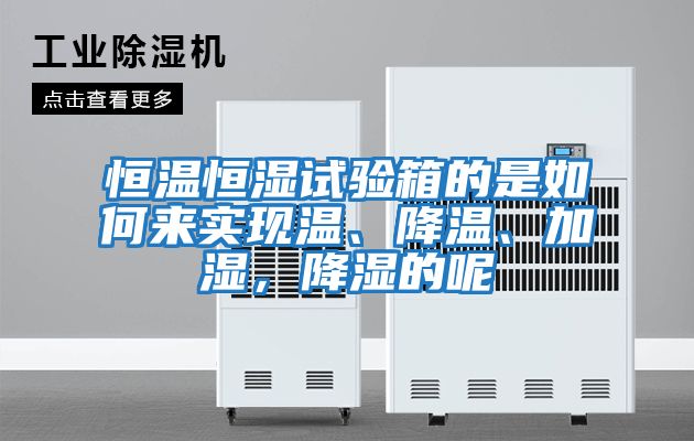 恒溫恒濕試驗箱的是如何來實現溫、降溫、加濕，降濕的呢
