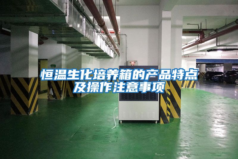 恒溫生化培養(yǎng)箱的產品特點及操作注意事項