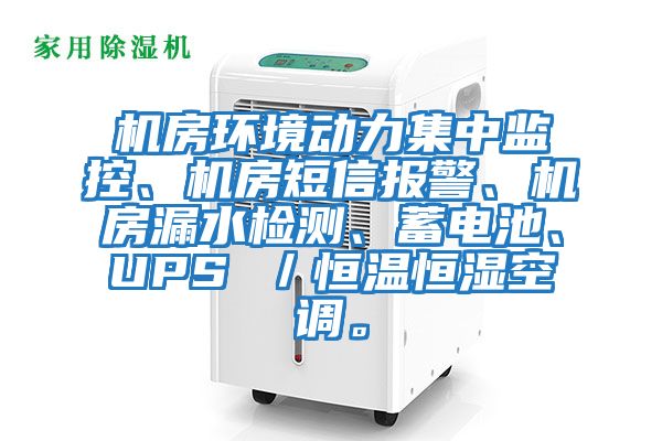 機(jī)房環(huán)境動(dòng)力集中監(jiān)控、機(jī)房短信報(bào)警、機(jī)房漏水檢測(cè)、蓄電池、UPS ／恒溫恒濕空調(diào)。