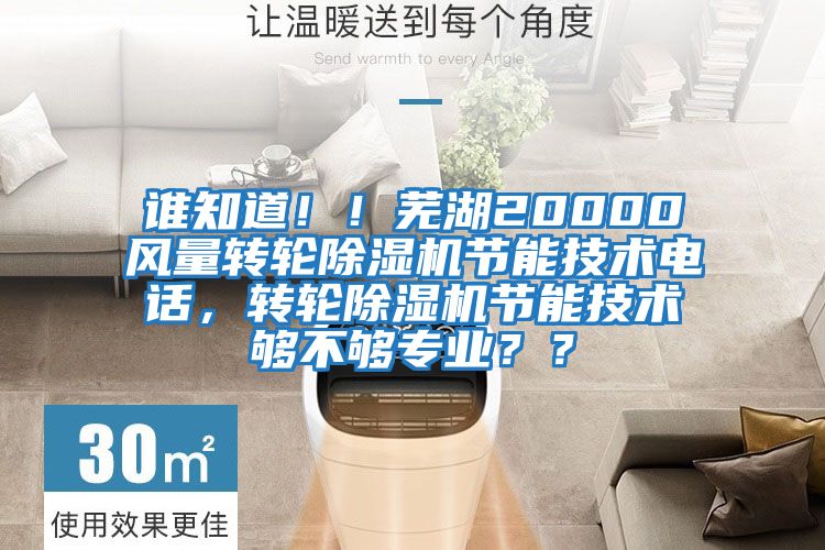 誰知道！！蕪湖20000風量轉(zhuǎn)輪除濕機節(jié)能技術(shù)電話，轉(zhuǎn)輪除濕機節(jié)能技術(shù)夠不夠?qū)I(yè)？？