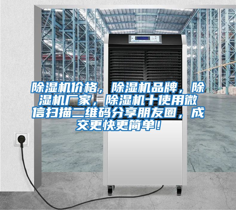 除濕機價格，除濕機品牌，除濕機廠家，除濕機十使用微信掃描二維碼分享朋友圈，成交更快更簡單！