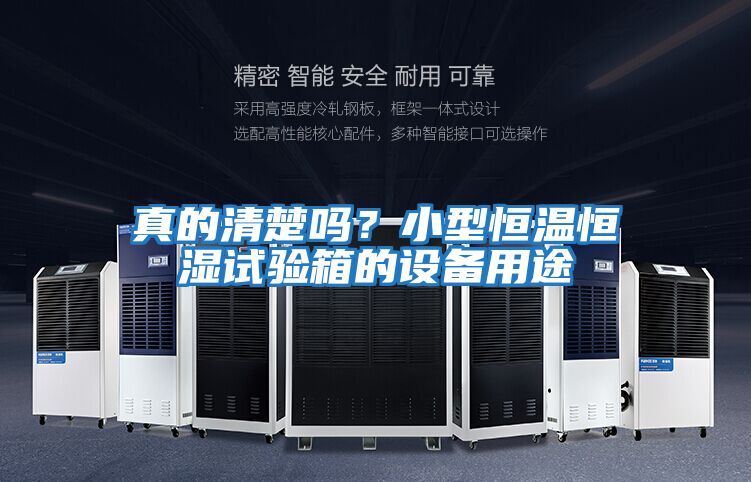 真的清楚嗎？小型恒溫恒濕試驗箱的設(shè)備用途