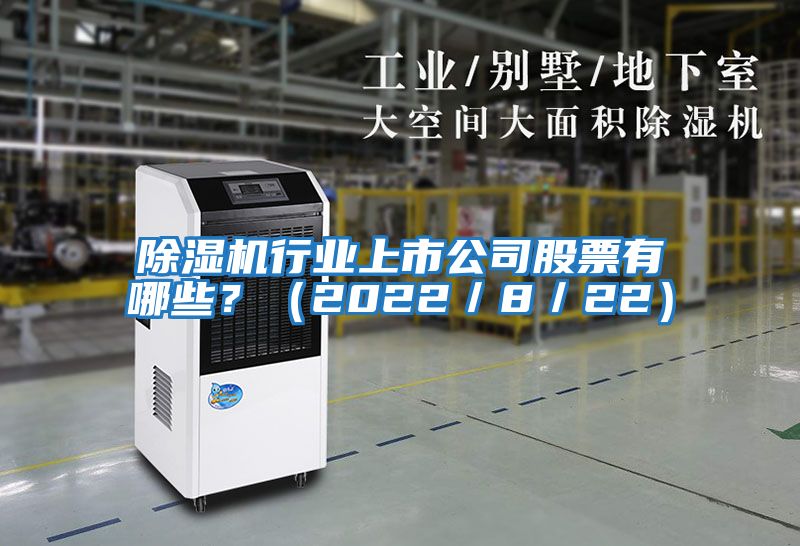 除濕機行業(yè)上市公司股票有哪些？（2022／8／22）