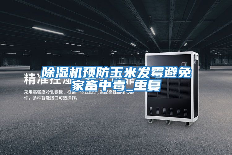 除濕機預防玉米發霉避免家畜中毒_重復