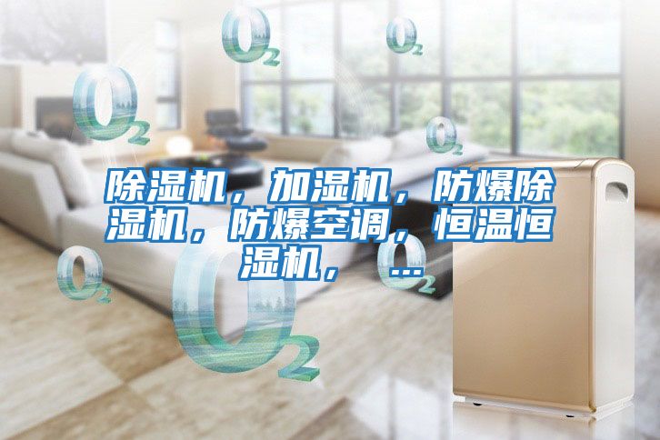 除濕機(jī)，加濕機(jī)，防爆除濕機(jī)，防爆空調(diào)，恒溫恒濕機(jī)， ...