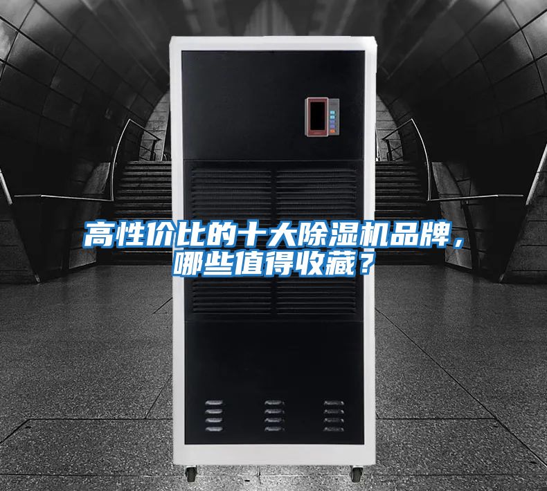 高性價比的十大除濕機(jī)品牌，哪些值得收藏？